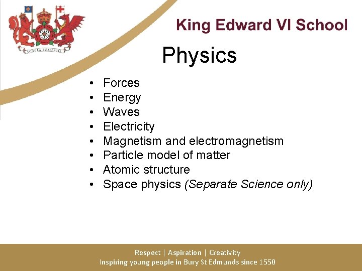 Physics • • Forces Energy Waves Electricity Magnetism and electromagnetism Particle model of matter