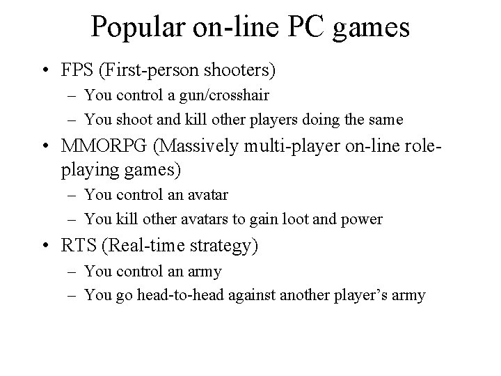 Popular on-line PC games • FPS (First-person shooters) – You control a gun/crosshair –