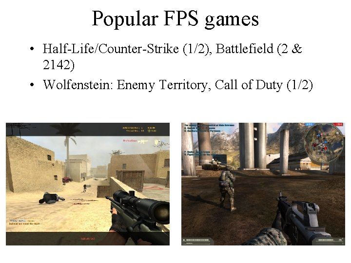 Popular FPS games • Half-Life/Counter-Strike (1/2), Battlefield (2 & 2142) • Wolfenstein: Enemy Territory,