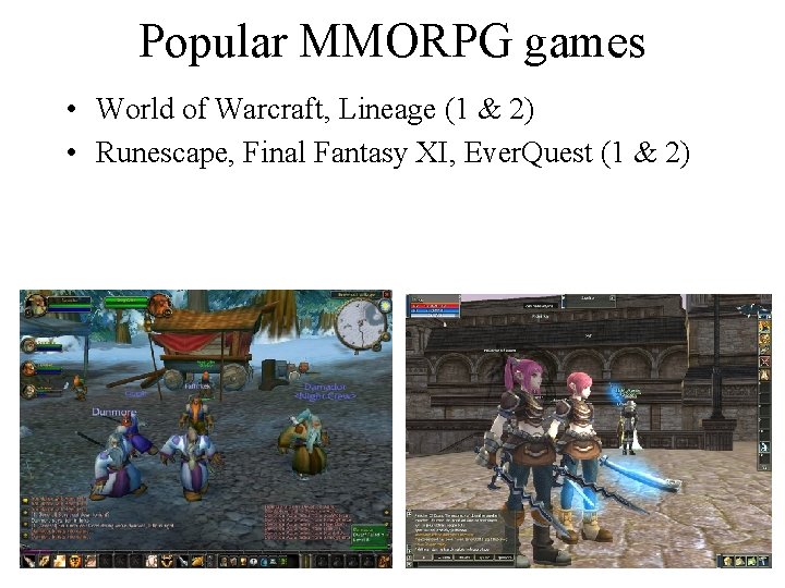 Popular MMORPG games • World of Warcraft, Lineage (1 & 2) • Runescape, Final