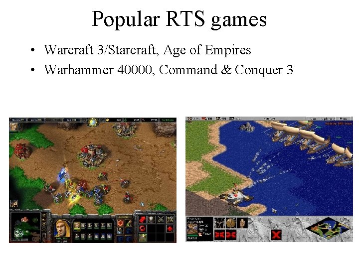 Popular RTS games • Warcraft 3/Starcraft, Age of Empires • Warhammer 40000, Command &
