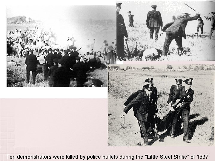 Ten demonstrators were killed by police bullets during the "Little Steel Strike" of 1937