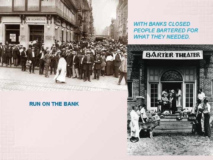WITH BANKS CLOSED PEOPLE BARTERED FOR WHAT THEY NEEDED. RUN ON THE BANK 