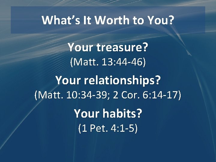 What’s It Worth to You? Your treasure? (Matt. 13: 44 -46) Your relationships? (Matt.