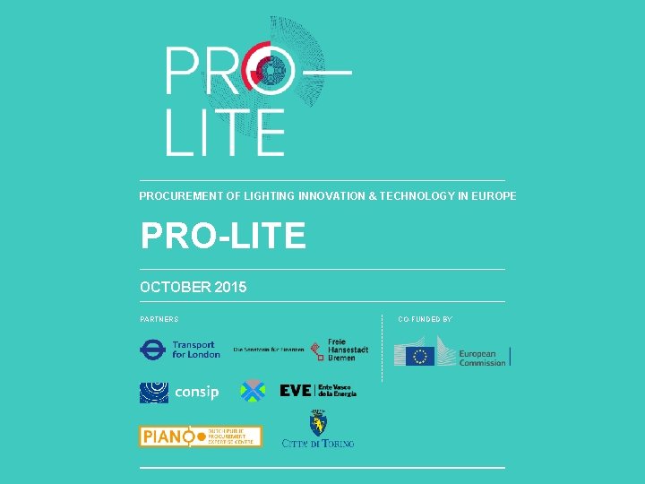 PROCUREMENT OF LIGHTING INNOVATION & TECHNOLOGY IN EUROPE PRO-LITE OCTOBER 2015 PARTNERS CO-FUNDED BY