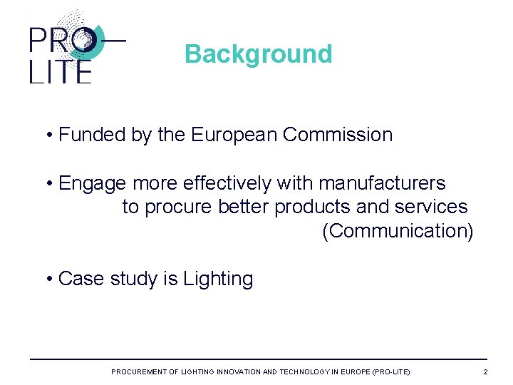 Background • Funded by the European Commission • Engage more effectively with manufacturers to