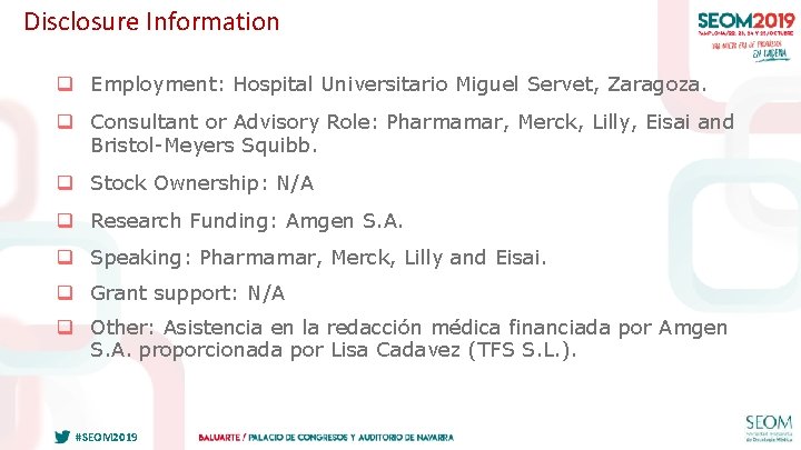 Disclosure Information q Employment: Hospital Universitario Miguel Servet, Zaragoza. q Consultant or Advisory Role: Disclosure Information q Employment: Hospital Universitario Miguel Servet, Zaragoza. q Consultant or Advisory Role: