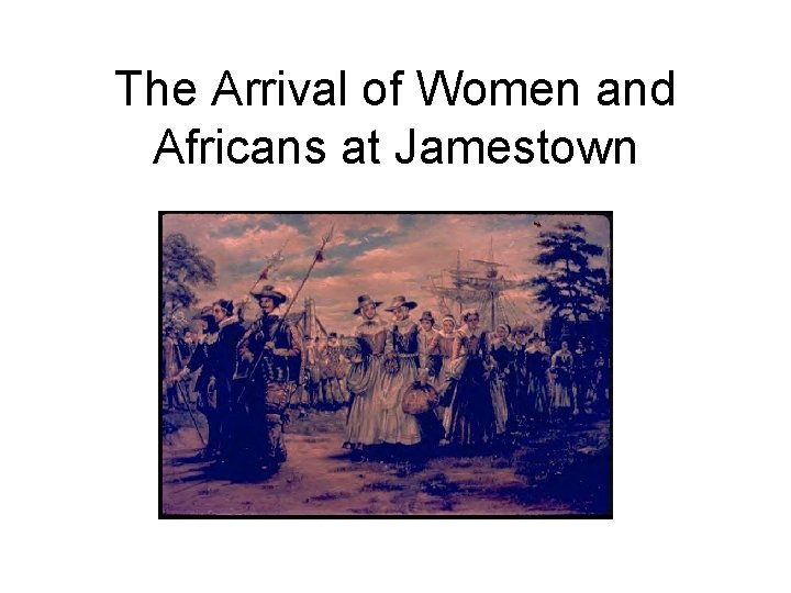 The Arrival of Women and Africans at Jamestown 