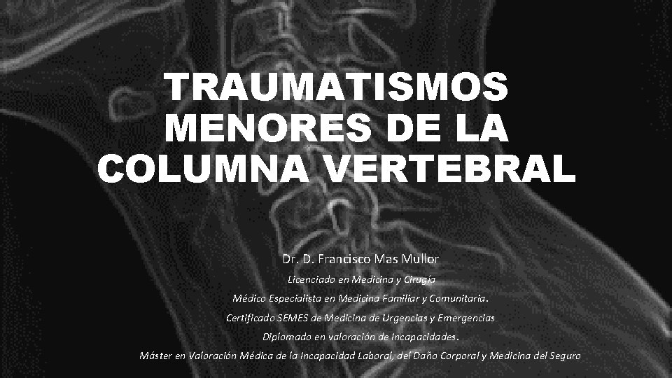 TRAUMATISMOS MENORES DE LA COLUMNA VERTEBRAL Dr. D. Francisco Mas Mullor Licenciado en Medicina