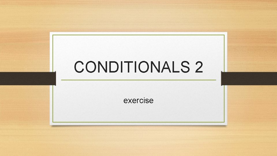 CONDITIONALS 2 exercise 