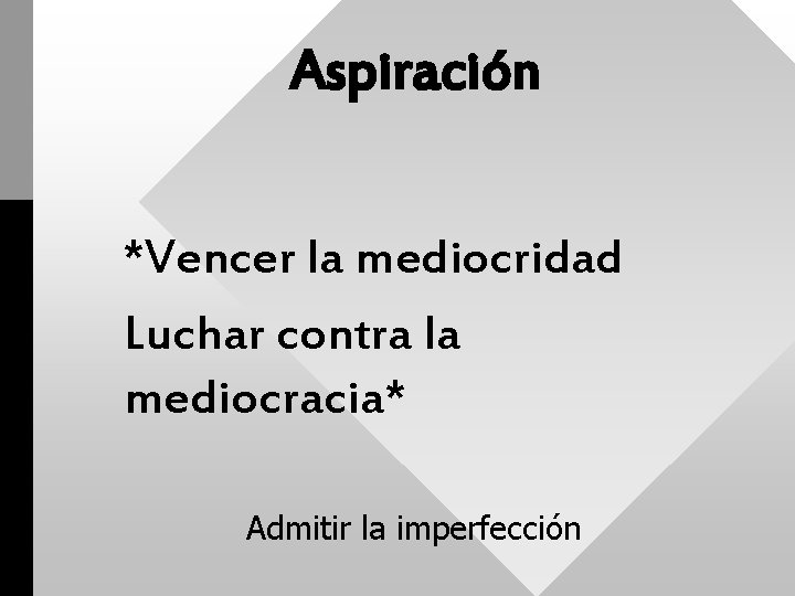 Aspiración *Vencer la mediocridad Luchar contra la mediocracia* Admitir la imperfección 