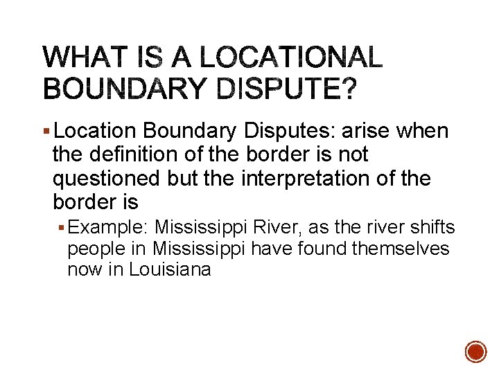 § Location Boundary Disputes: arise when the definition of the border is not questioned § Location Boundary Disputes: arise when the definition of the border is not questioned