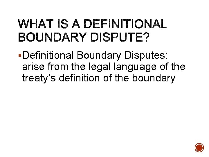 §Definitional Boundary Disputes: arise from the legal language of the treaty’s definition of the §Definitional Boundary Disputes: arise from the legal language of the treaty’s definition of the