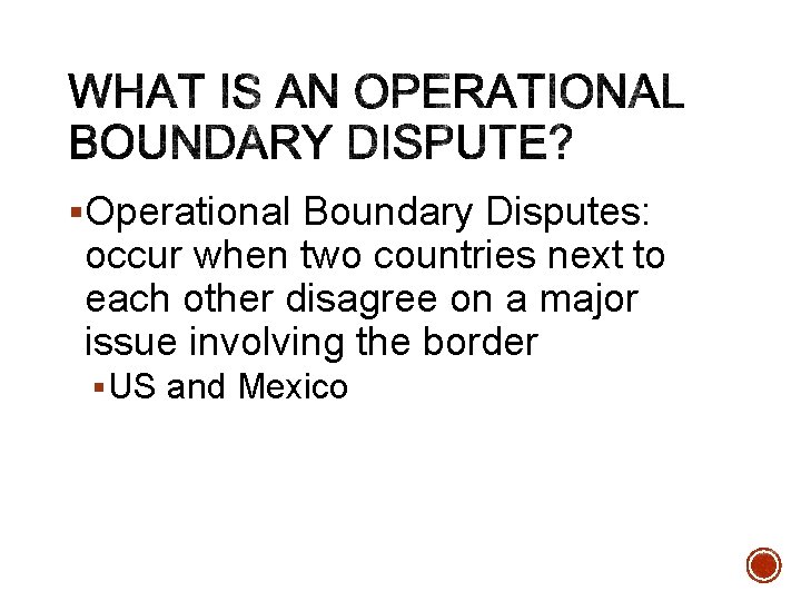 §Operational Boundary Disputes: occur when two countries next to each other disagree on a §Operational Boundary Disputes: occur when two countries next to each other disagree on a