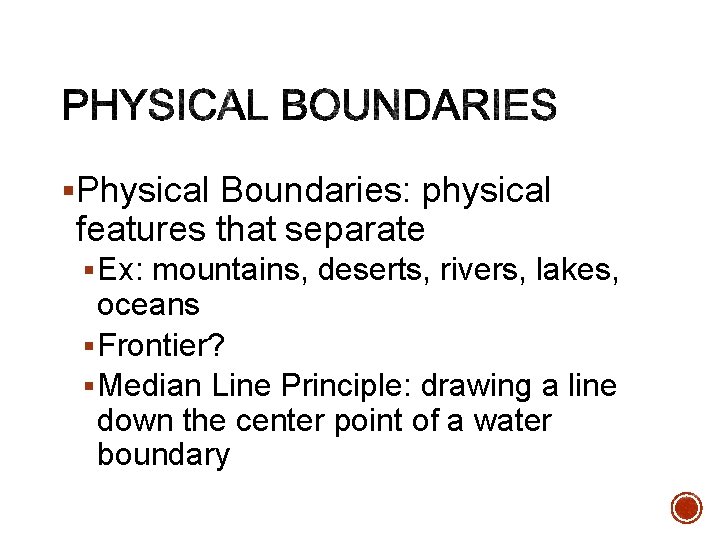 §Physical Boundaries: physical features that separate § Ex: mountains, deserts, rivers, lakes, oceans § §Physical Boundaries: physical features that separate § Ex: mountains, deserts, rivers, lakes, oceans §