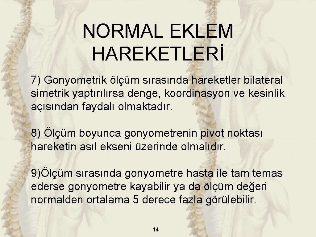 NORMAL EKLEM HAREKETLERİ 7) Gonyometrik ölçüm sırasında hareketler bilateral simetrik yaptırılırsa denge, koordinasyon ve NORMAL EKLEM HAREKETLERİ 7) Gonyometrik ölçüm sırasında hareketler bilateral simetrik yaptırılırsa denge, koordinasyon ve