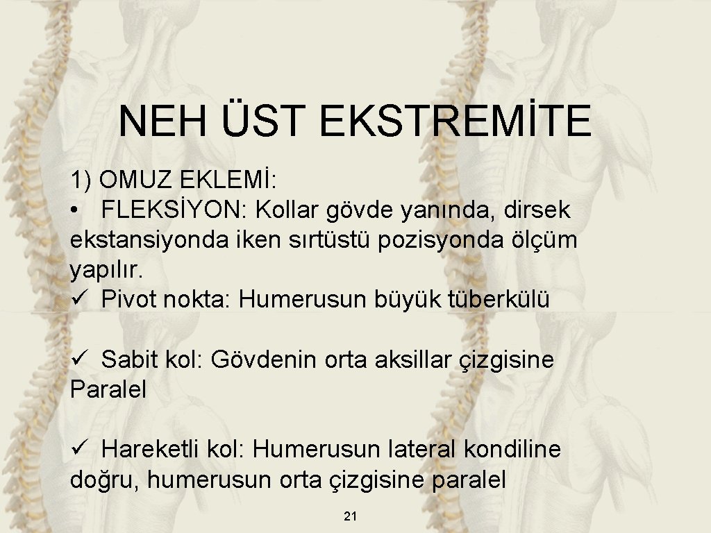 NEH ÜST EKSTREMİTE 1) OMUZ EKLEMİ: • FLEKSİYON: Kollar gövde yanında, dirsek ekstansiyonda iken NEH ÜST EKSTREMİTE 1) OMUZ EKLEMİ: • FLEKSİYON: Kollar gövde yanında, dirsek ekstansiyonda iken