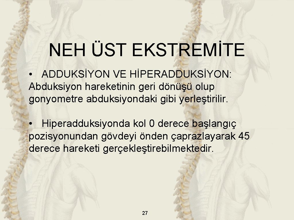 NEH ÜST EKSTREMİTE • ADDUKSİYON VE HİPERADDUKSİYON: Abduksiyon hareketinin geri dönüşü olup gonyometre abduksiyondaki NEH ÜST EKSTREMİTE • ADDUKSİYON VE HİPERADDUKSİYON: Abduksiyon hareketinin geri dönüşü olup gonyometre abduksiyondaki