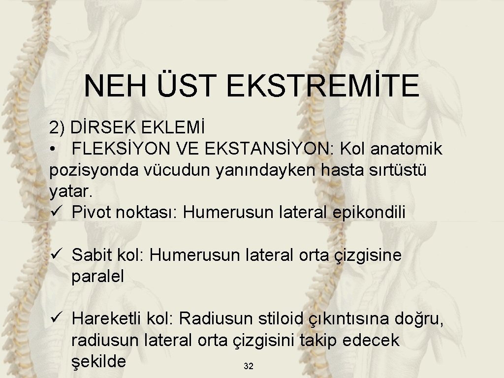 NEH ÜST EKSTREMİTE 2) DİRSEK EKLEMİ • FLEKSİYON VE EKSTANSİYON: Kol anatomik pozisyonda vücudun NEH ÜST EKSTREMİTE 2) DİRSEK EKLEMİ • FLEKSİYON VE EKSTANSİYON: Kol anatomik pozisyonda vücudun