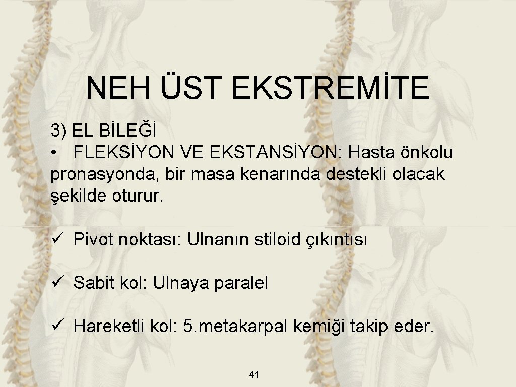 NEH ÜST EKSTREMİTE 3) EL BİLEĞİ • FLEKSİYON VE EKSTANSİYON: Hasta önkolu pronasyonda, bir NEH ÜST EKSTREMİTE 3) EL BİLEĞİ • FLEKSİYON VE EKSTANSİYON: Hasta önkolu pronasyonda, bir