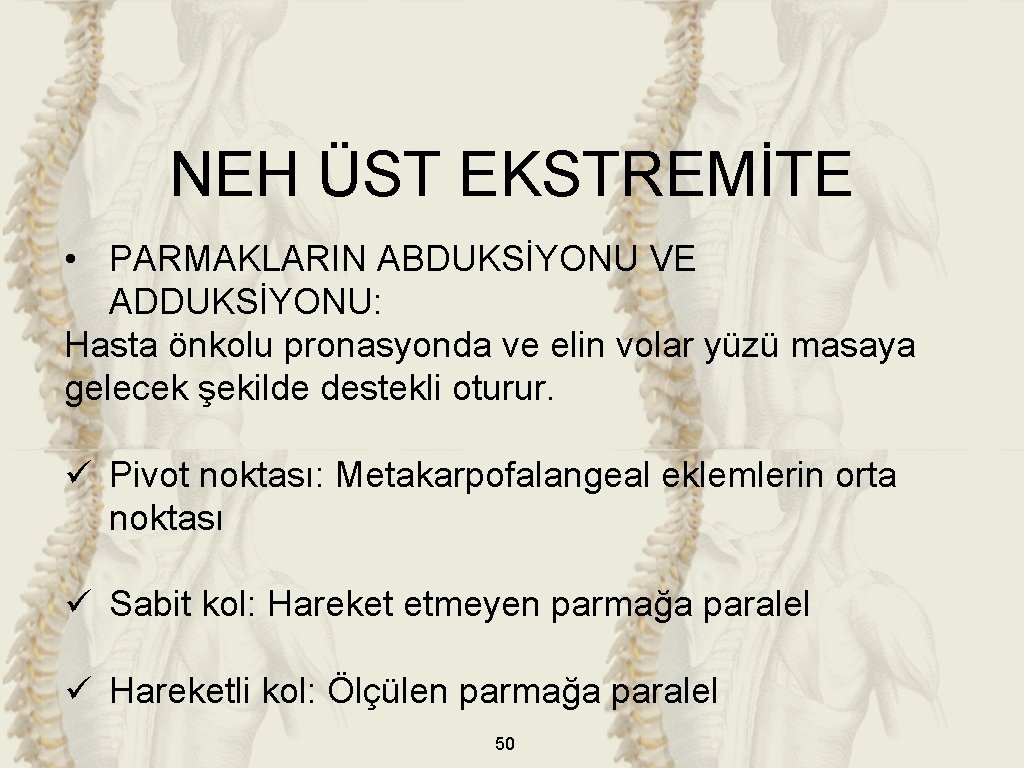 NEH ÜST EKSTREMİTE • PARMAKLARIN ABDUKSİYONU VE ADDUKSİYONU: Hasta önkolu pronasyonda ve elin volar NEH ÜST EKSTREMİTE • PARMAKLARIN ABDUKSİYONU VE ADDUKSİYONU: Hasta önkolu pronasyonda ve elin volar