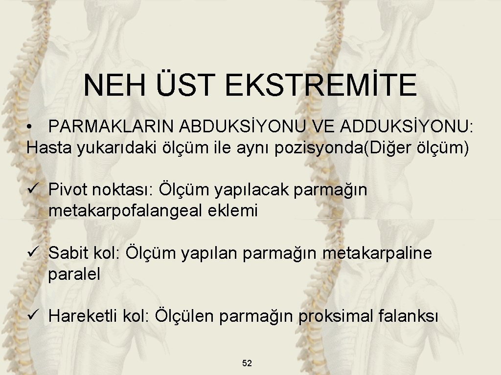 NEH ÜST EKSTREMİTE • PARMAKLARIN ABDUKSİYONU VE ADDUKSİYONU: Hasta yukarıdaki ölçüm ile aynı pozisyonda(Diğer NEH ÜST EKSTREMİTE • PARMAKLARIN ABDUKSİYONU VE ADDUKSİYONU: Hasta yukarıdaki ölçüm ile aynı pozisyonda(Diğer