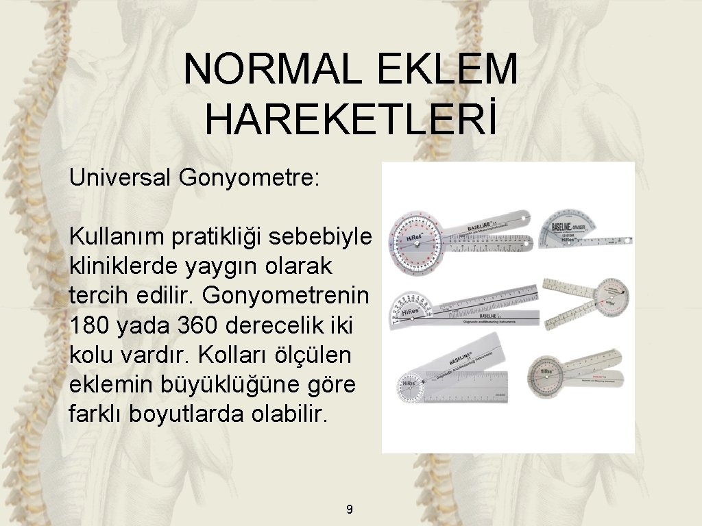 NORMAL EKLEM HAREKETLERİ Universal Gonyometre: Kullanım pratikliği sebebiyle kliniklerde yaygın olarak tercih edilir. Gonyometrenin NORMAL EKLEM HAREKETLERİ Universal Gonyometre: Kullanım pratikliği sebebiyle kliniklerde yaygın olarak tercih edilir. Gonyometrenin
