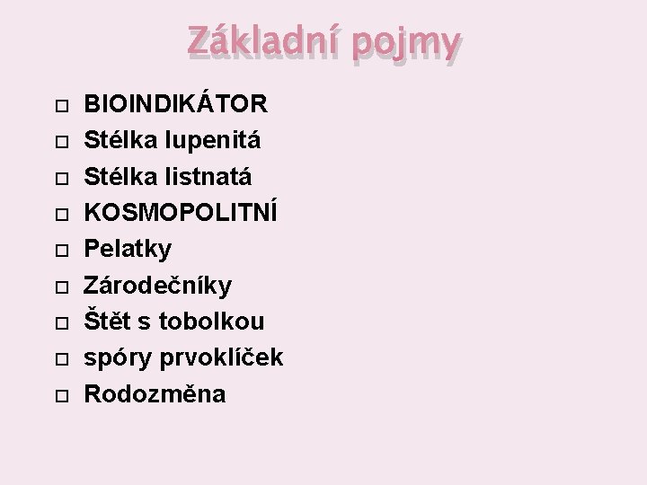 Základní pojmy BIOINDIKÁTOR Stélka lupenitá Stélka listnatá KOSMOPOLITNÍ Pelatky Zárodečníky Štět s tobolkou spóry