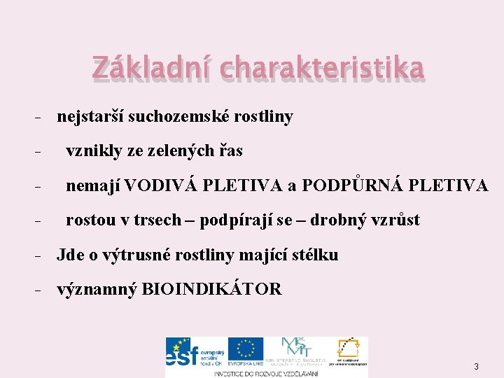 Základní charakteristika − nejstarší suchozemské rostliny − vznikly ze zelených řas − nemají VODIVÁ