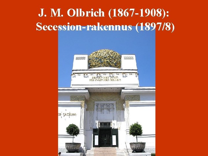 J. M. Olbrich (1867 -1908): Secession-rakennus (1897/8) 