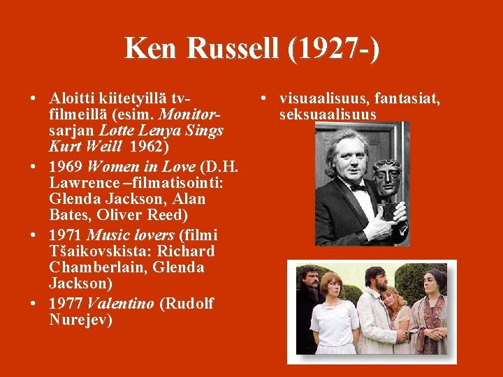 Ken Russell (1927 -) • Aloitti kiitetyillä tvfilmeillä (esim. Monitorsarjan Lotte Lenya Sings Kurt