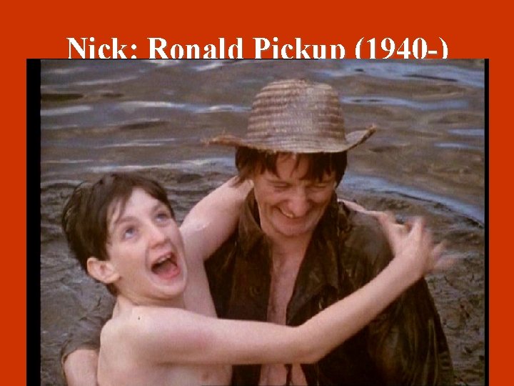 Nick: Ronald Pickup (1940 -) 