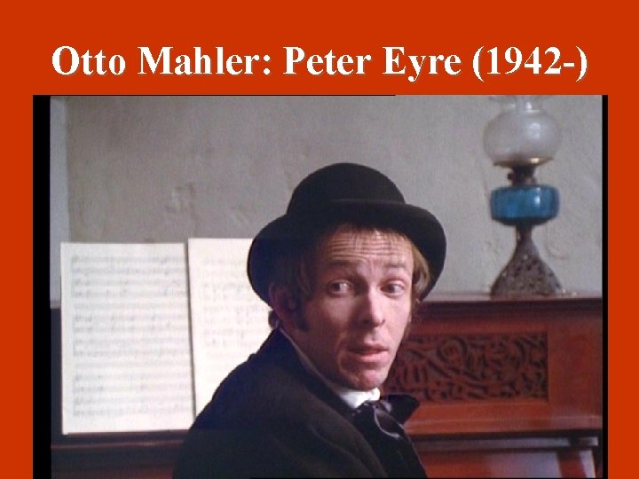 Otto Mahler: Peter Eyre (1942 -) 