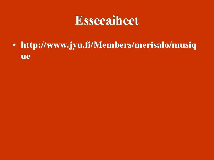 Esseeaiheet • http: //www. jyu. fi/Members/merisalo/musiq ue 