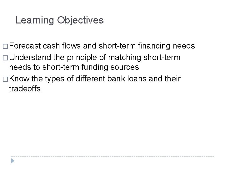 Learning Objectives � Forecast cash flows and short-term financing needs � Understand the principle