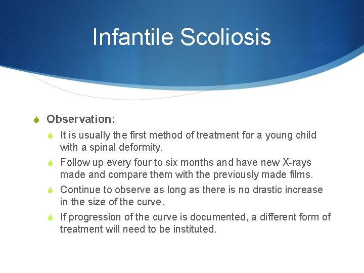 Infantile Scoliosis S Observation: S It is usually the first method of treatment for