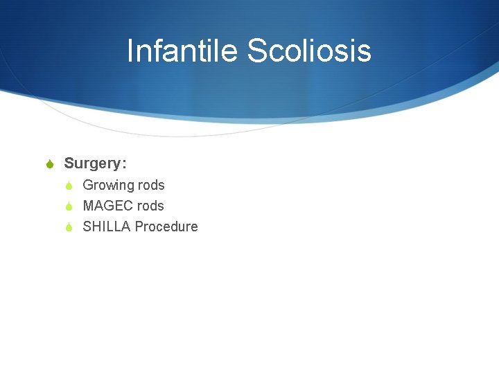 Infantile Scoliosis S Surgery: S Growing rods S MAGEC rods S SHILLA Procedure 