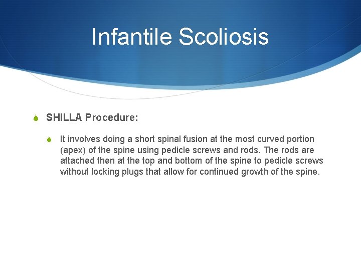 Infantile Scoliosis S SHILLA Procedure: S It involves doing a short spinal fusion at