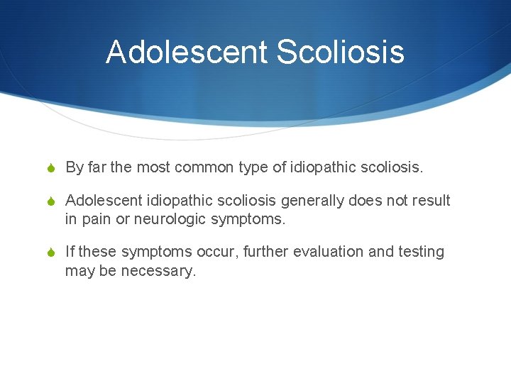 Adolescent Scoliosis S By far the most common type of idiopathic scoliosis. S Adolescent