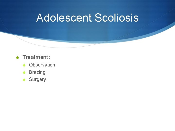 Adolescent Scoliosis S Treatment: S Observation S Bracing S Surgery 