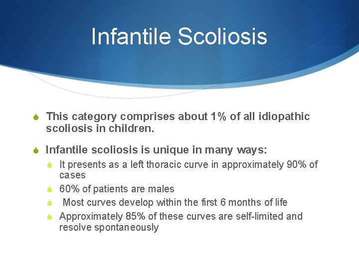 Infantile Scoliosis S This category comprises about 1% of all idiopathic scoliosis in children.