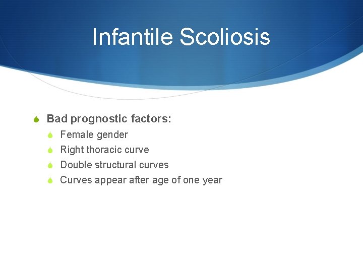 Infantile Scoliosis S Bad prognostic factors: S Female gender S Right thoracic curve S