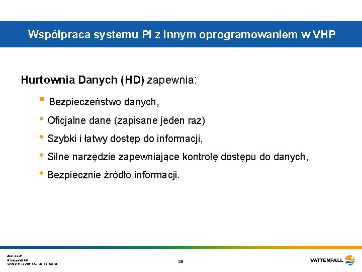 Współpraca systemu PI z innym oprogramowaniem w VHP Hurtownia Danych (HD) zapewnia: • Bezpieczeństwo Współpraca systemu PI z innym oprogramowaniem w VHP Hurtownia Danych (HD) zapewnia: • Bezpieczeństwo
