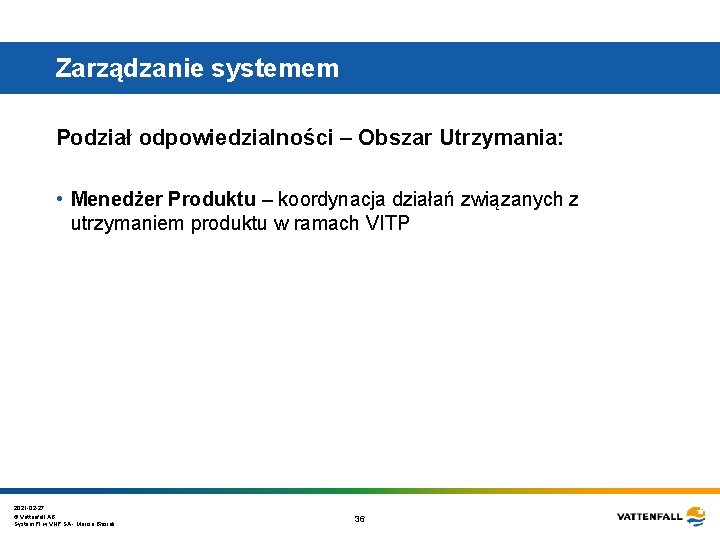 Zarządzanie systemem Podział odpowiedzialności – Obszar Utrzymania: • Menedżer Produktu – koordynacja działań związanych Zarządzanie systemem Podział odpowiedzialności – Obszar Utrzymania: • Menedżer Produktu – koordynacja działań związanych