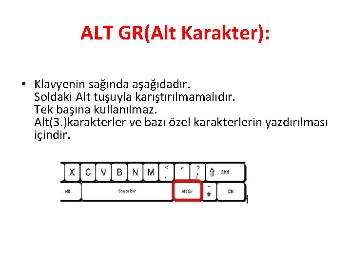 ALT GR(Alt Karakter): • Klavyenin sağında aşağıdadır. Soldaki Alt tuşuyla karıştırılmamalıdır. Tek başına kullanılmaz.