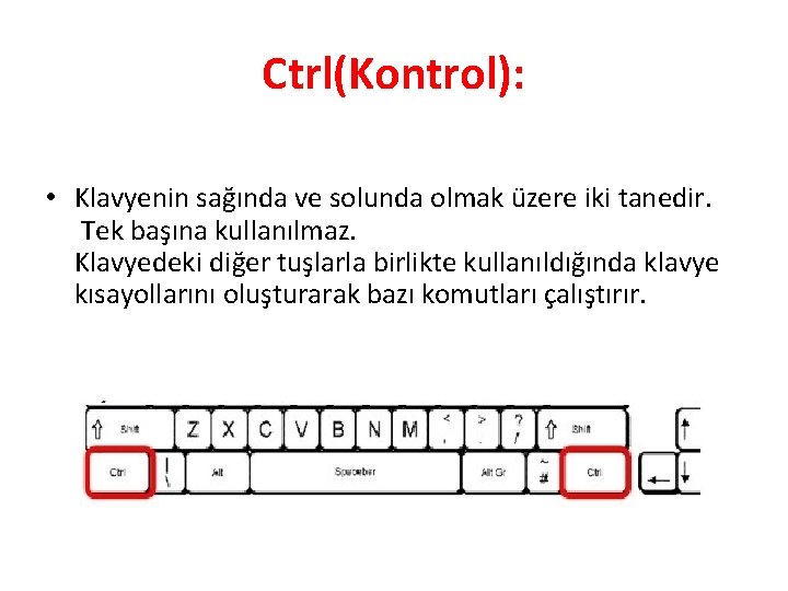 Ctrl(Kontrol): • Klavyenin sağında ve solunda olmak üzere iki tanedir. Tek başına kullanılmaz. Klavyedeki