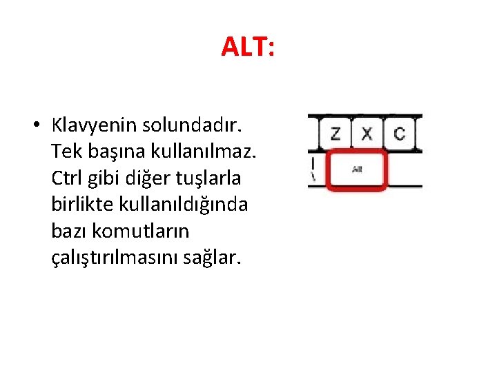 ALT: • Klavyenin solundadır. Tek başına kullanılmaz. Ctrl gibi diğer tuşlarla birlikte kullanıldığında bazı