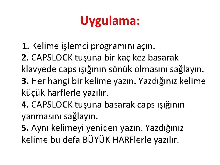 Uygulama: 1. Kelime işlemci programını açın. 2. CAPSLOCK tuşuna bir kaç kez basarak klavyede