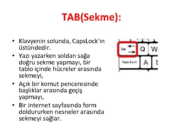 TAB(Sekme): • Klavyenin solunda, Caps. Lock'ın üstündedir. • Yazı yazarken soldan sağa doğru sekme
