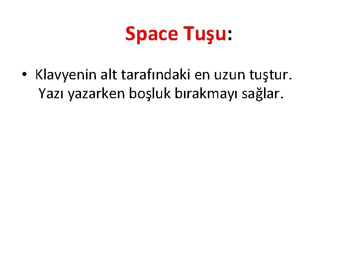 Space Tuşu: • Klavyenin alt tarafındaki en uzun tuştur. Yazı yazarken boşluk bırakmayı sağlar.